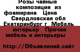 Розы чайные (композиция) из фоамирана › Цена ­ 8 000 - Свердловская обл., Екатеринбург г. Мебель, интерьер » Прочая мебель и интерьеры   